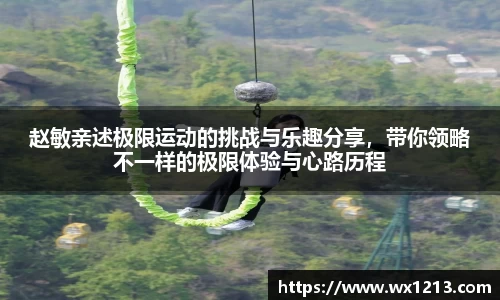 赵敏亲述极限运动的挑战与乐趣分享,带你领略不一样的极限体验与心路历程