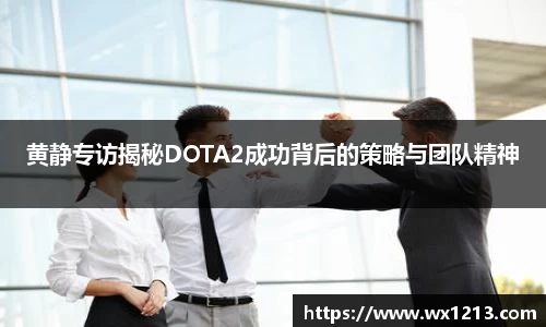 黄静专访揭秘DOTA2成功背后的策略与团队精神