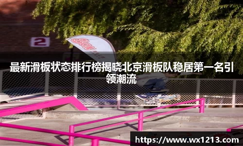 最新滑板状态排行榜揭晓北京滑板队稳居第一名引领潮流