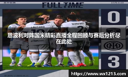 恩波利对阵国米精彩直播全程回顾与赛后分析尽在此处