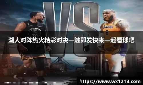 湖人对阵热火精彩对决一触即发快来一起看球吧