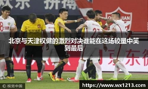 北京与天津权健的激烈对决谁能在这场较量中笑到最后