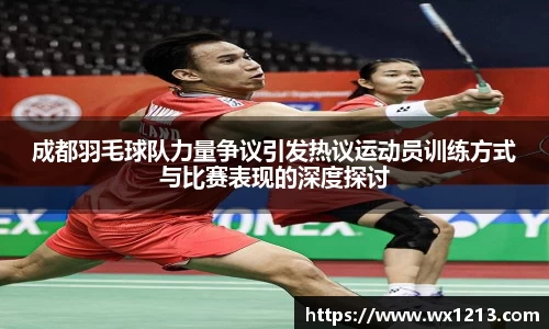 成都羽毛球队力量争议引发热议运动员训练方式与比赛表现的深度探讨