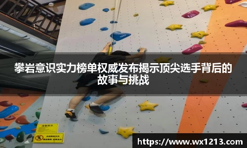 攀岩意识实力榜单权威发布揭示顶尖选手背后的故事与挑战