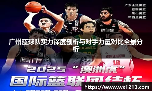 广州篮球队实力深度剖析与对手力量对比全景分析